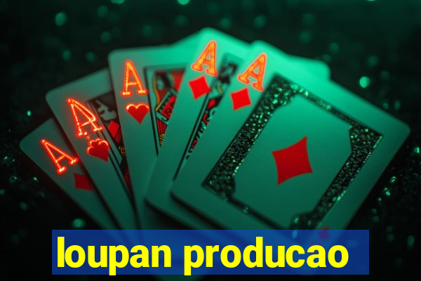 loupan producao